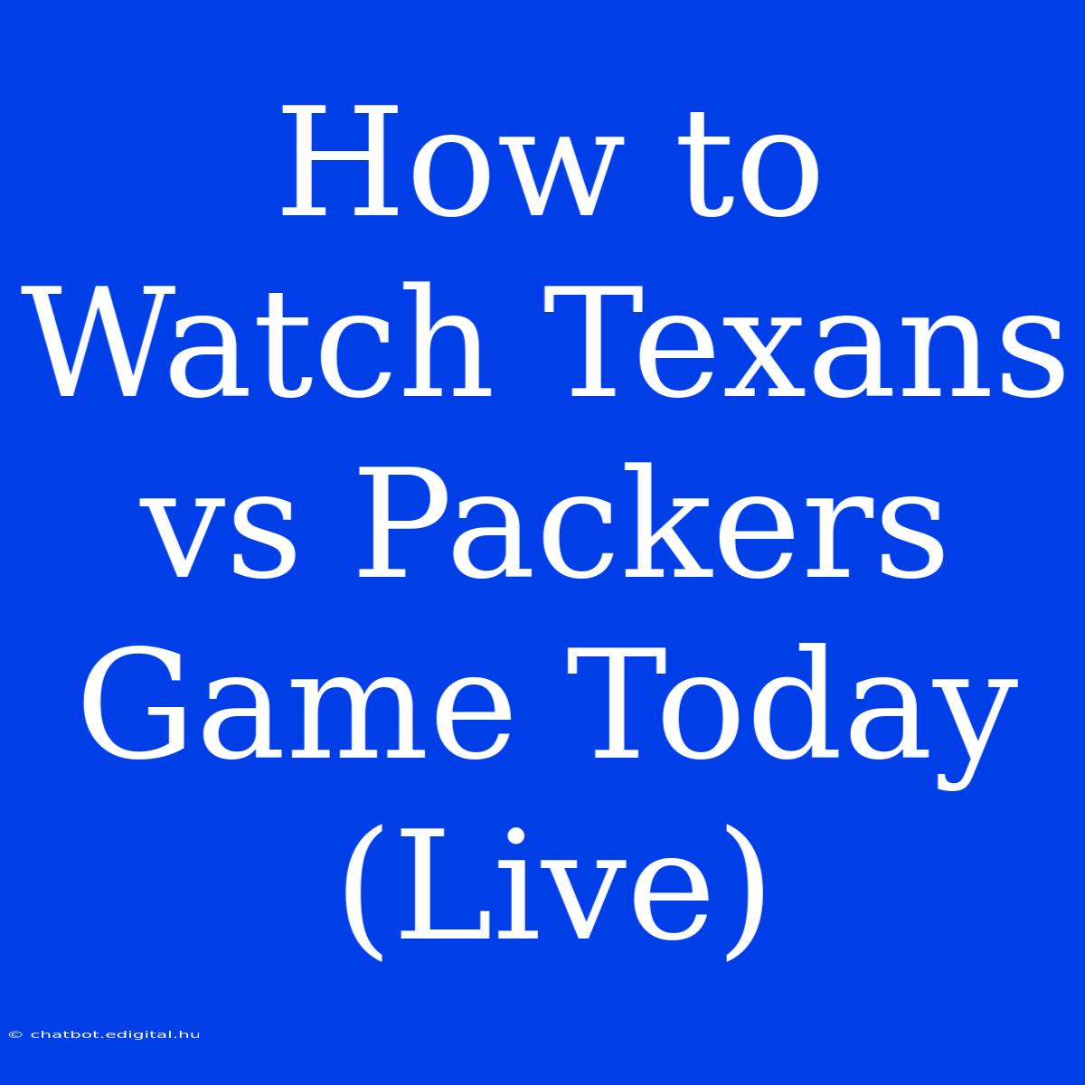 How To Watch Texans Vs Packers Game Today (Live)