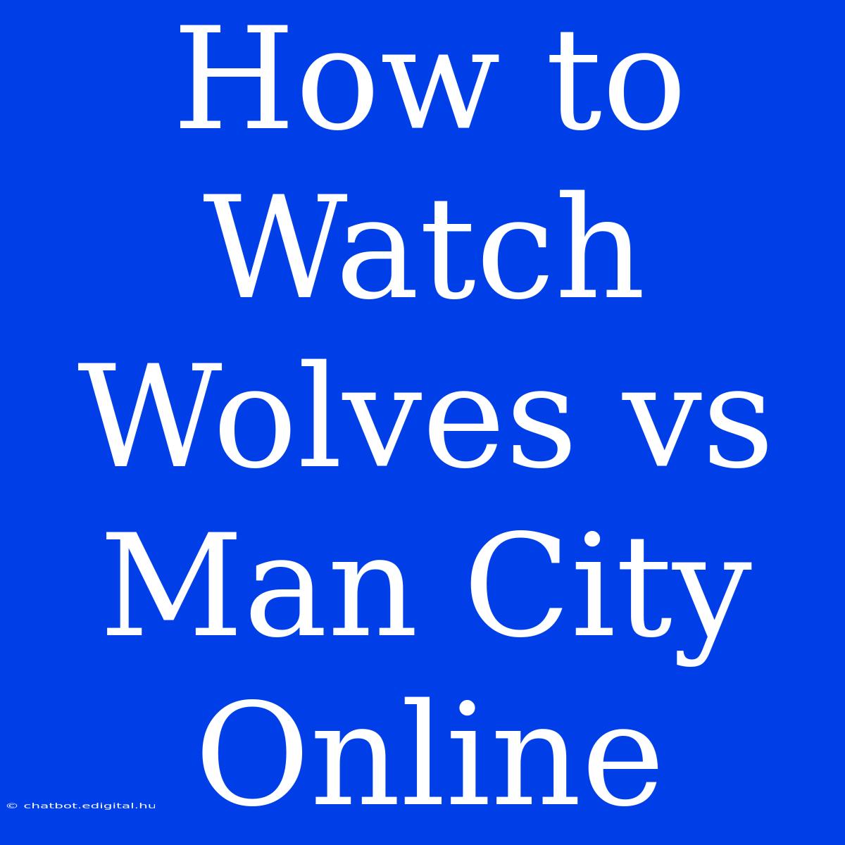 How To Watch Wolves Vs Man City Online