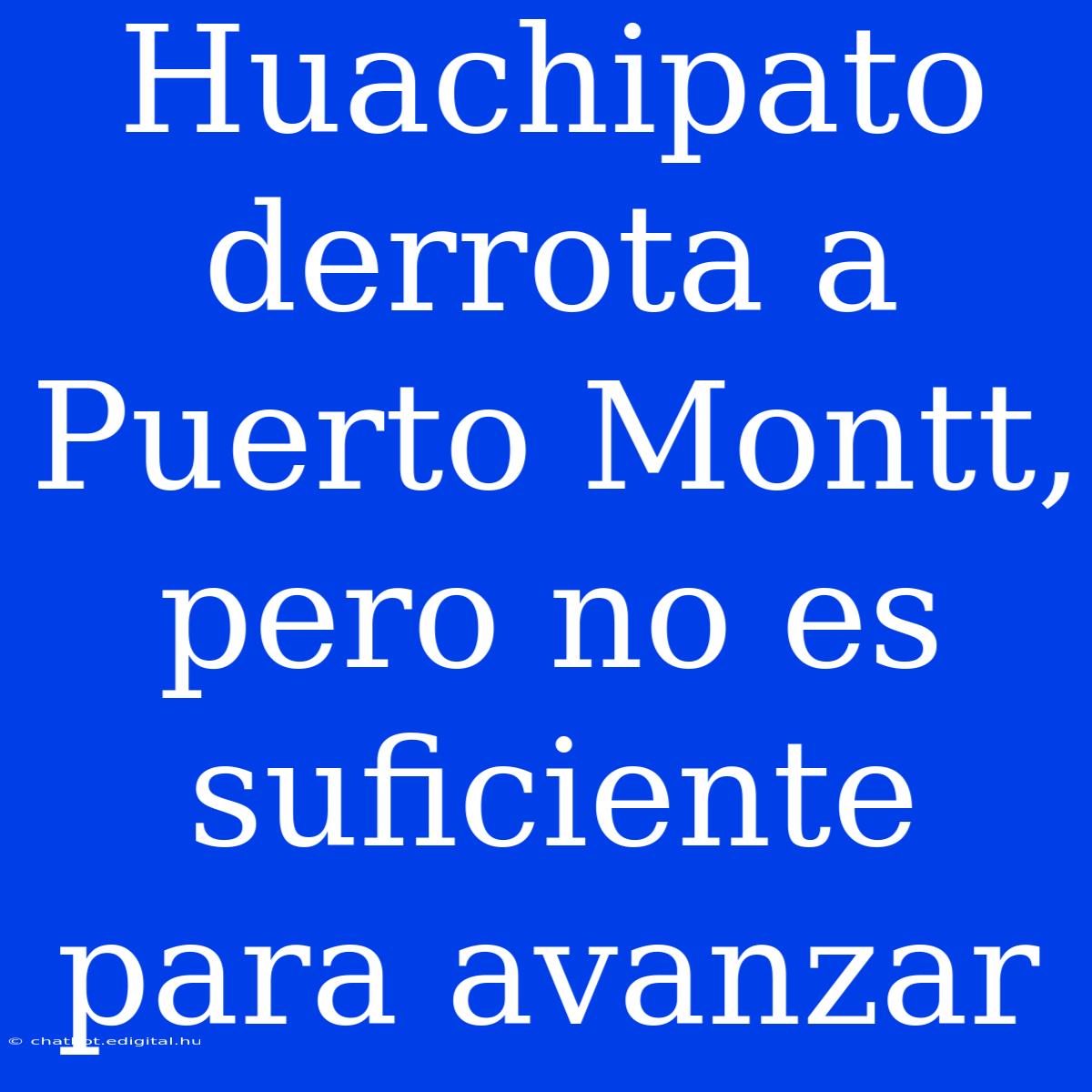 Huachipato Derrota A Puerto Montt, Pero No Es Suficiente Para Avanzar