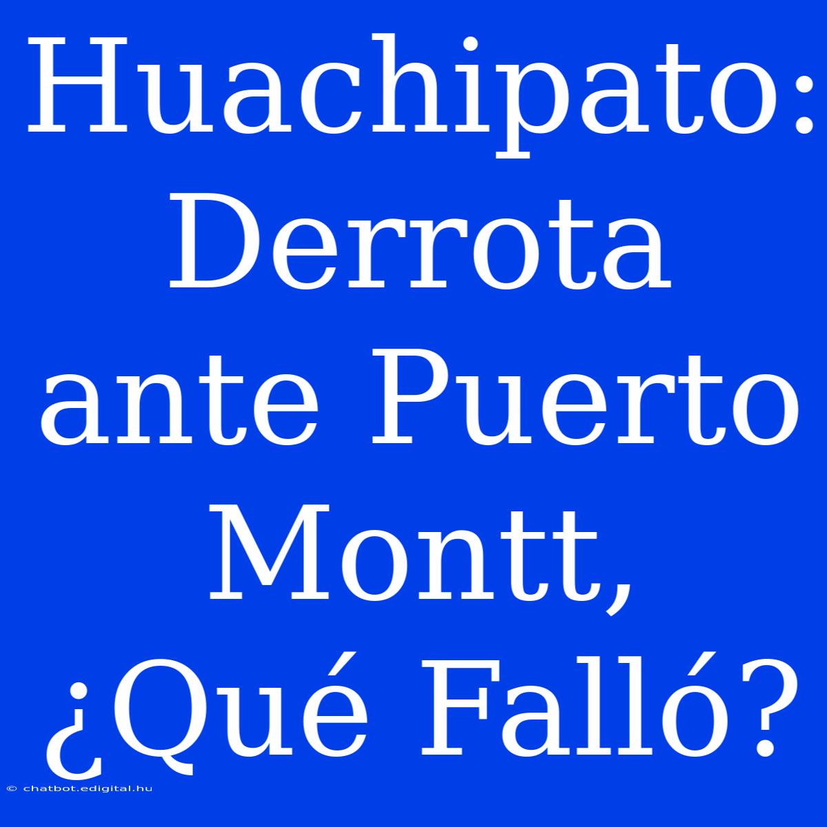 Huachipato: Derrota Ante Puerto Montt, ¿Qué Falló?