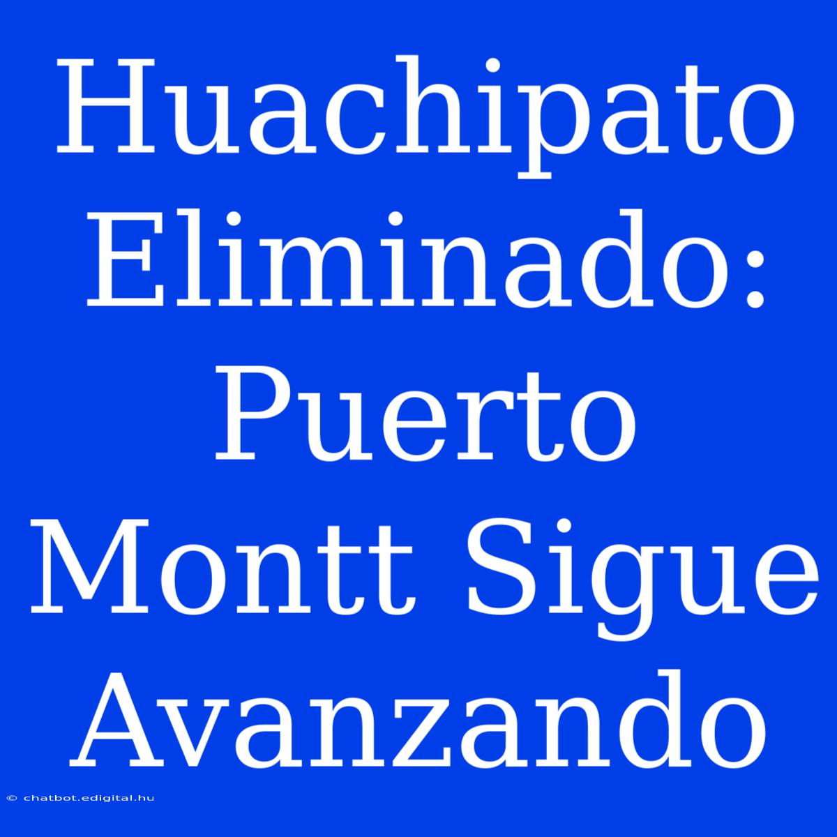 Huachipato Eliminado: Puerto Montt Sigue Avanzando