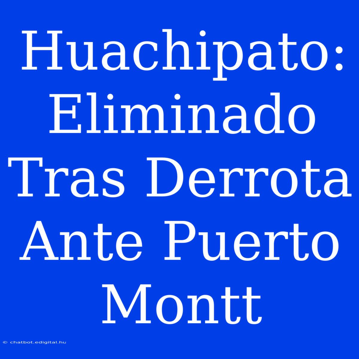 Huachipato: Eliminado Tras Derrota Ante Puerto Montt