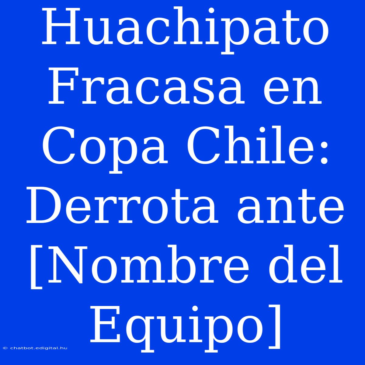 Huachipato Fracasa En Copa Chile: Derrota Ante [Nombre Del Equipo]