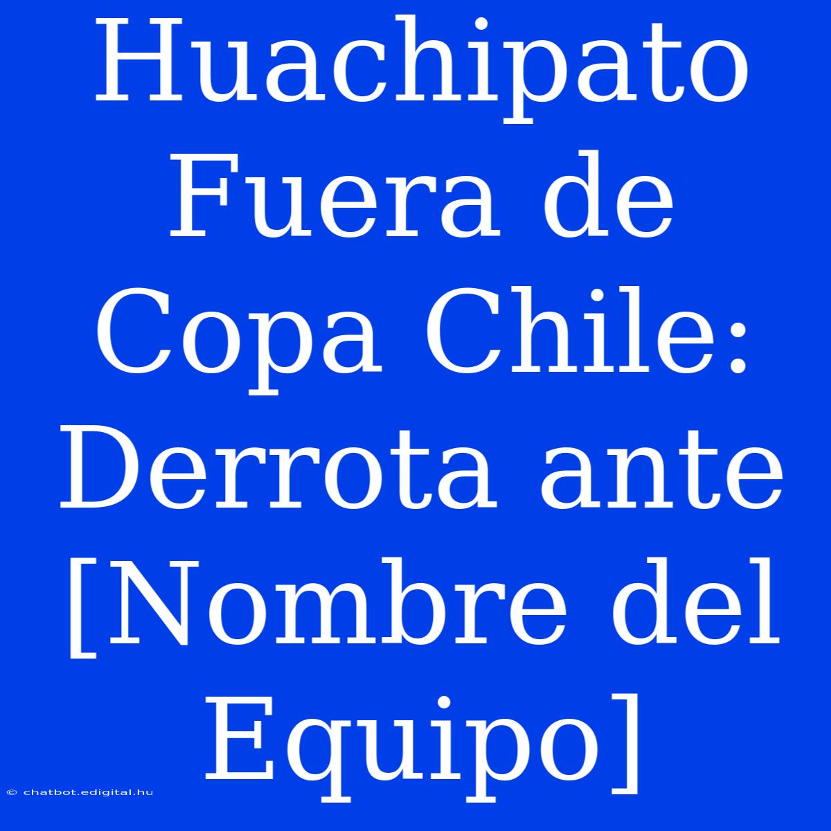 Huachipato Fuera De Copa Chile: Derrota Ante [Nombre Del Equipo] 