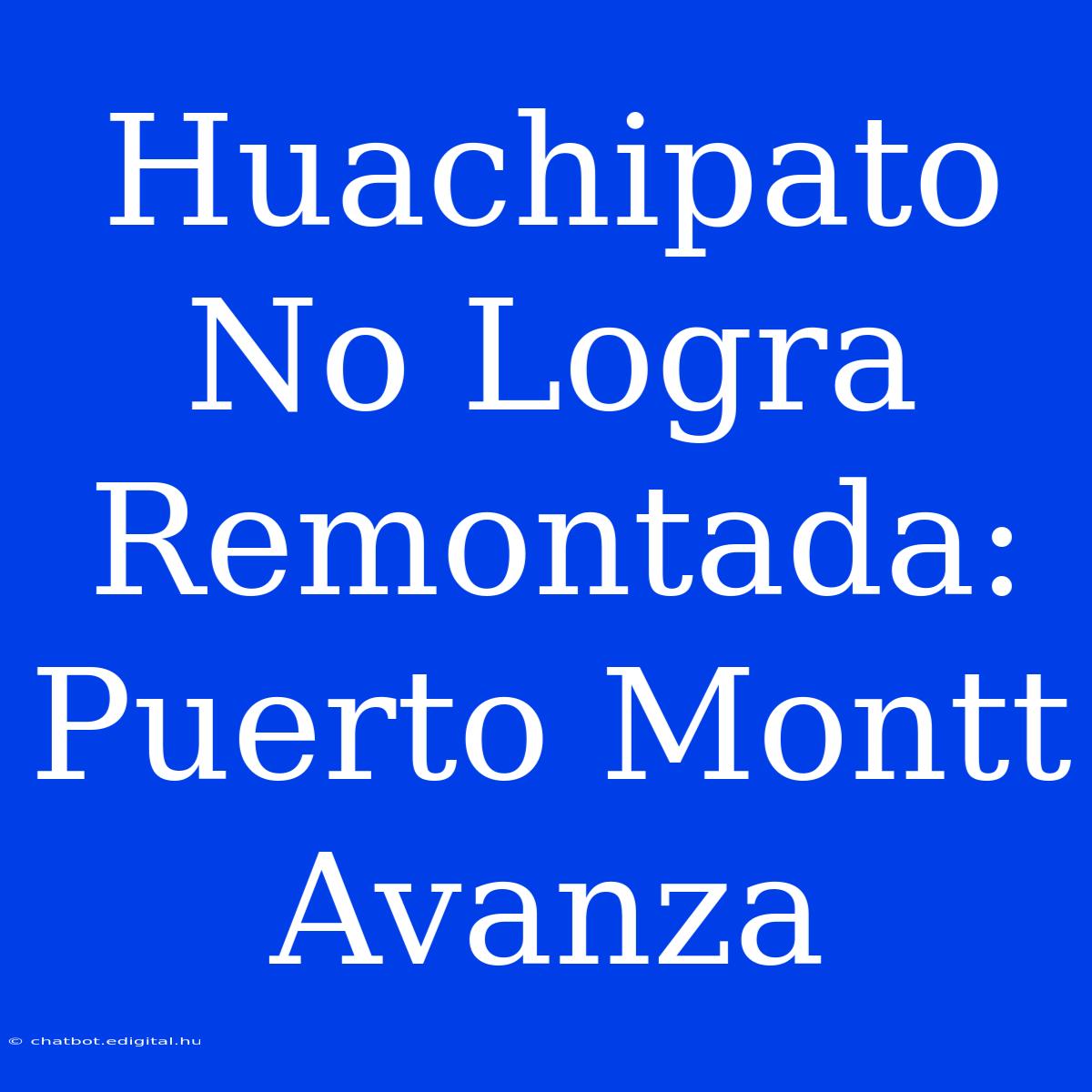 Huachipato No Logra Remontada: Puerto Montt Avanza