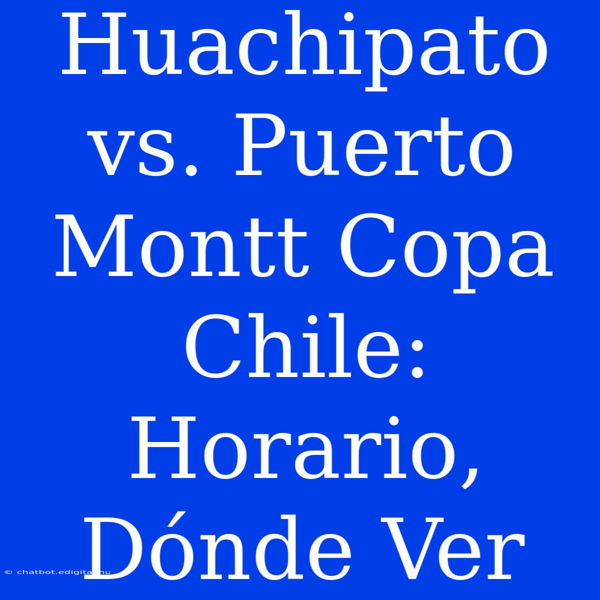 Huachipato Vs. Puerto Montt Copa Chile: Horario, Dónde Ver