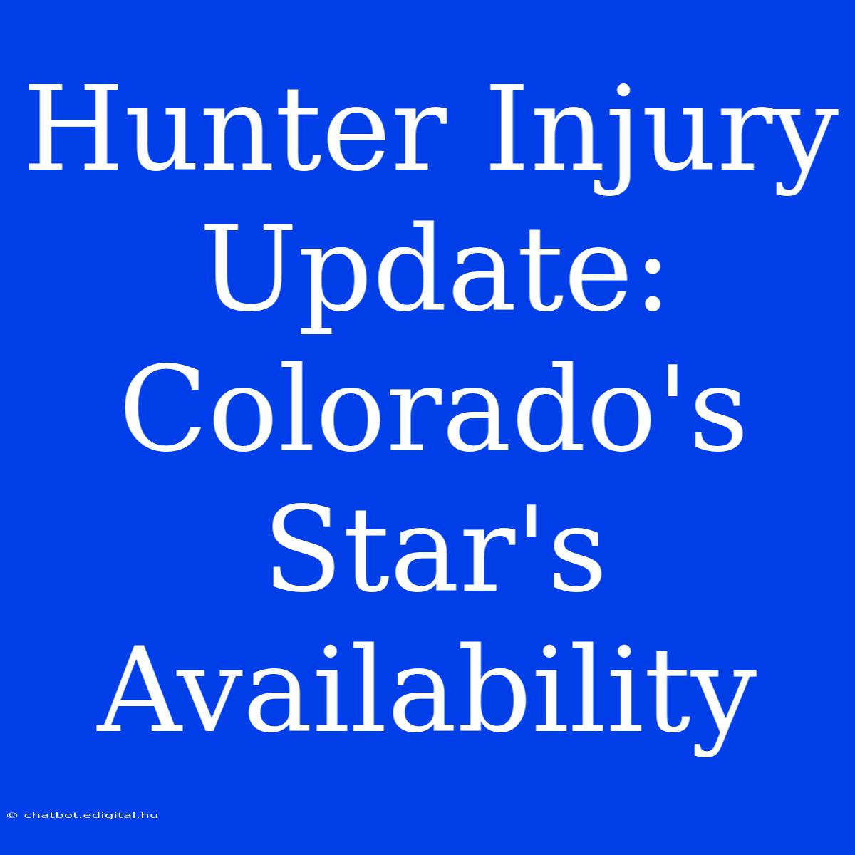 Hunter Injury Update: Colorado's Star's Availability