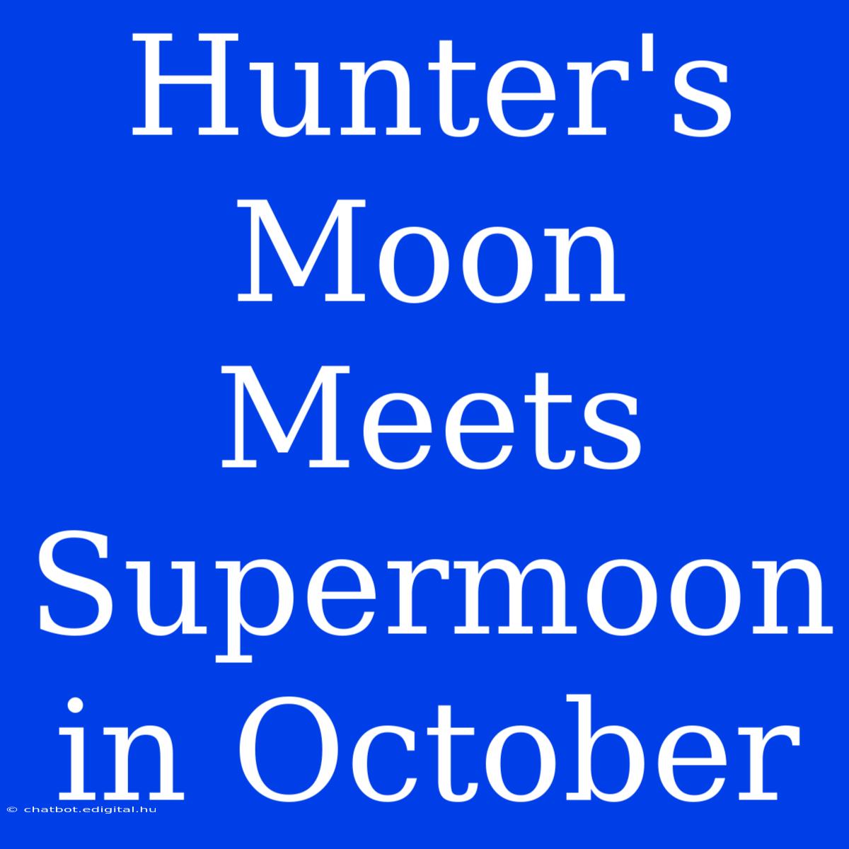 Hunter's Moon Meets Supermoon In October