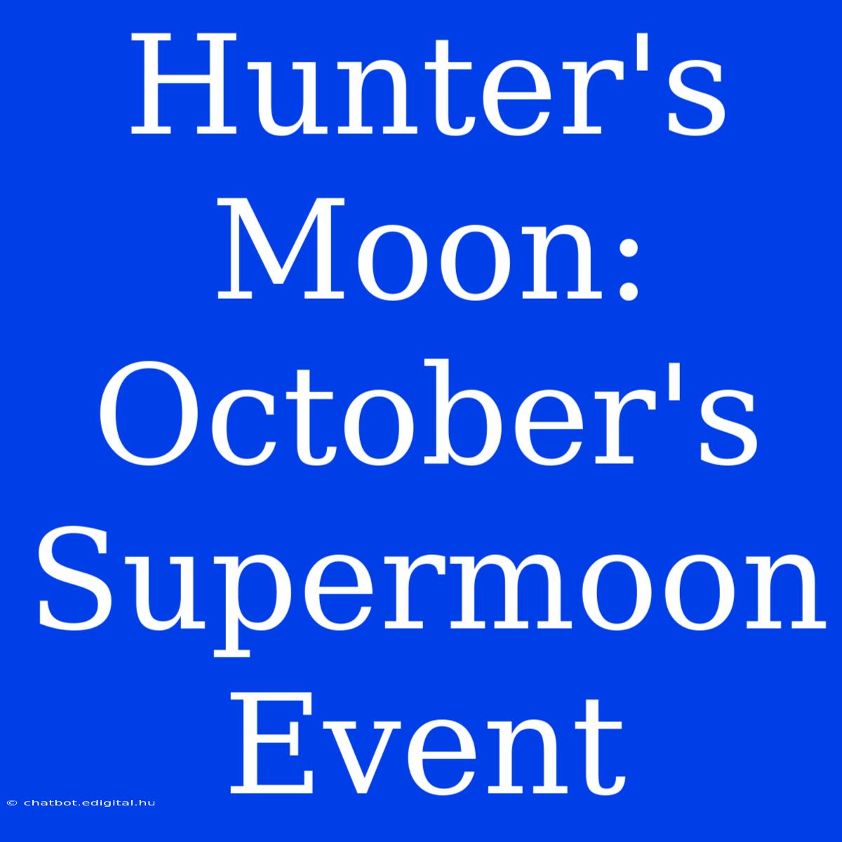 Hunter's Moon: October's Supermoon Event