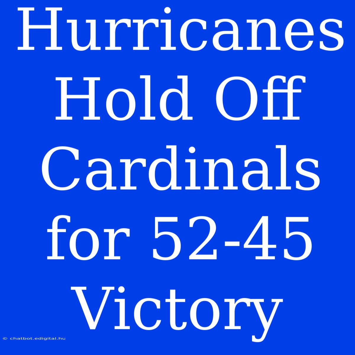 Hurricanes Hold Off Cardinals For 52-45 Victory