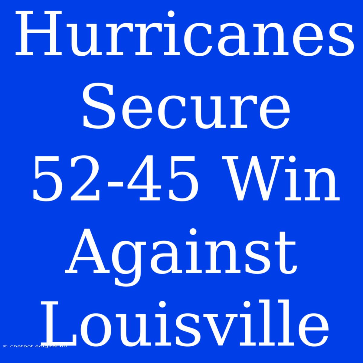 Hurricanes Secure 52-45 Win Against Louisville