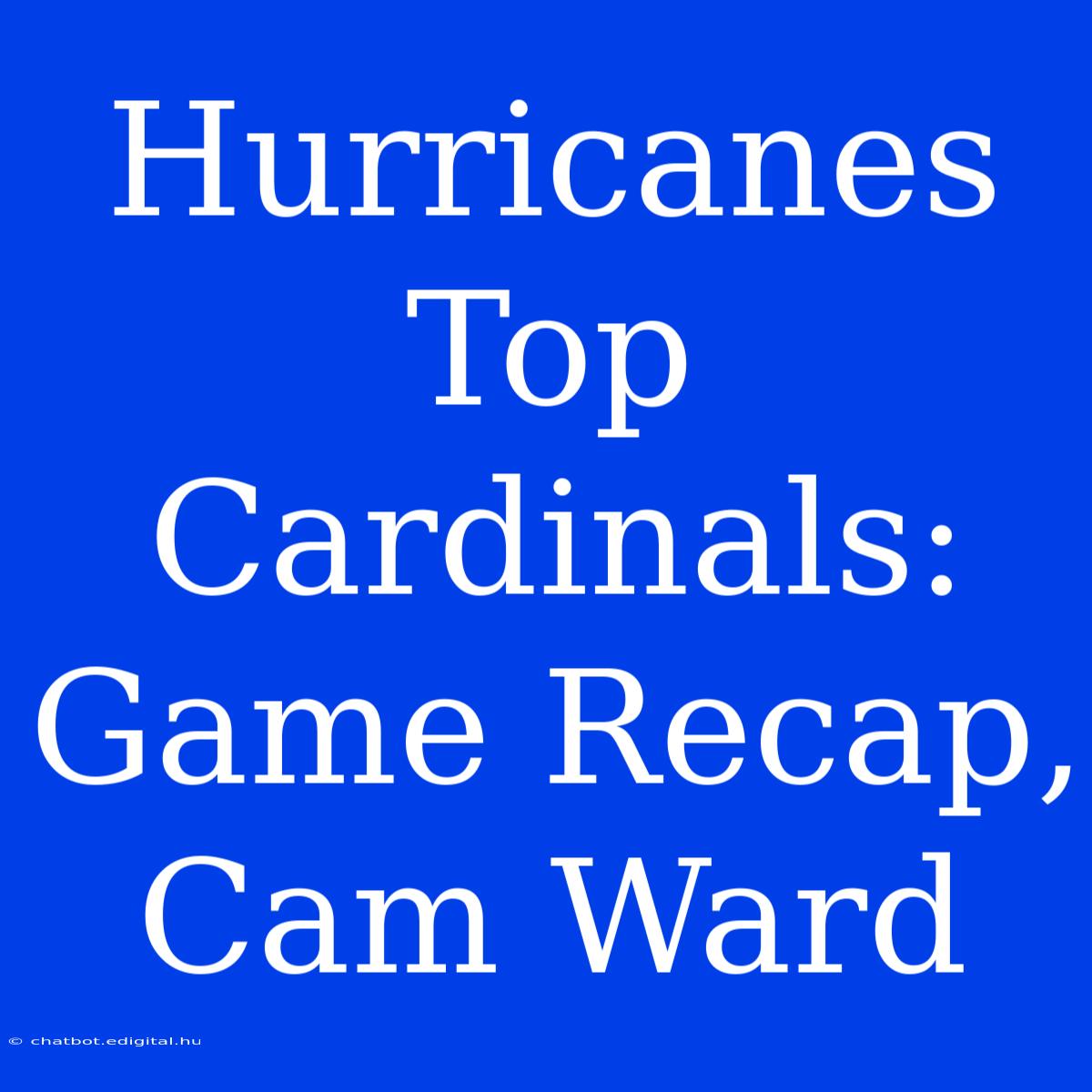 Hurricanes Top Cardinals: Game Recap, Cam Ward