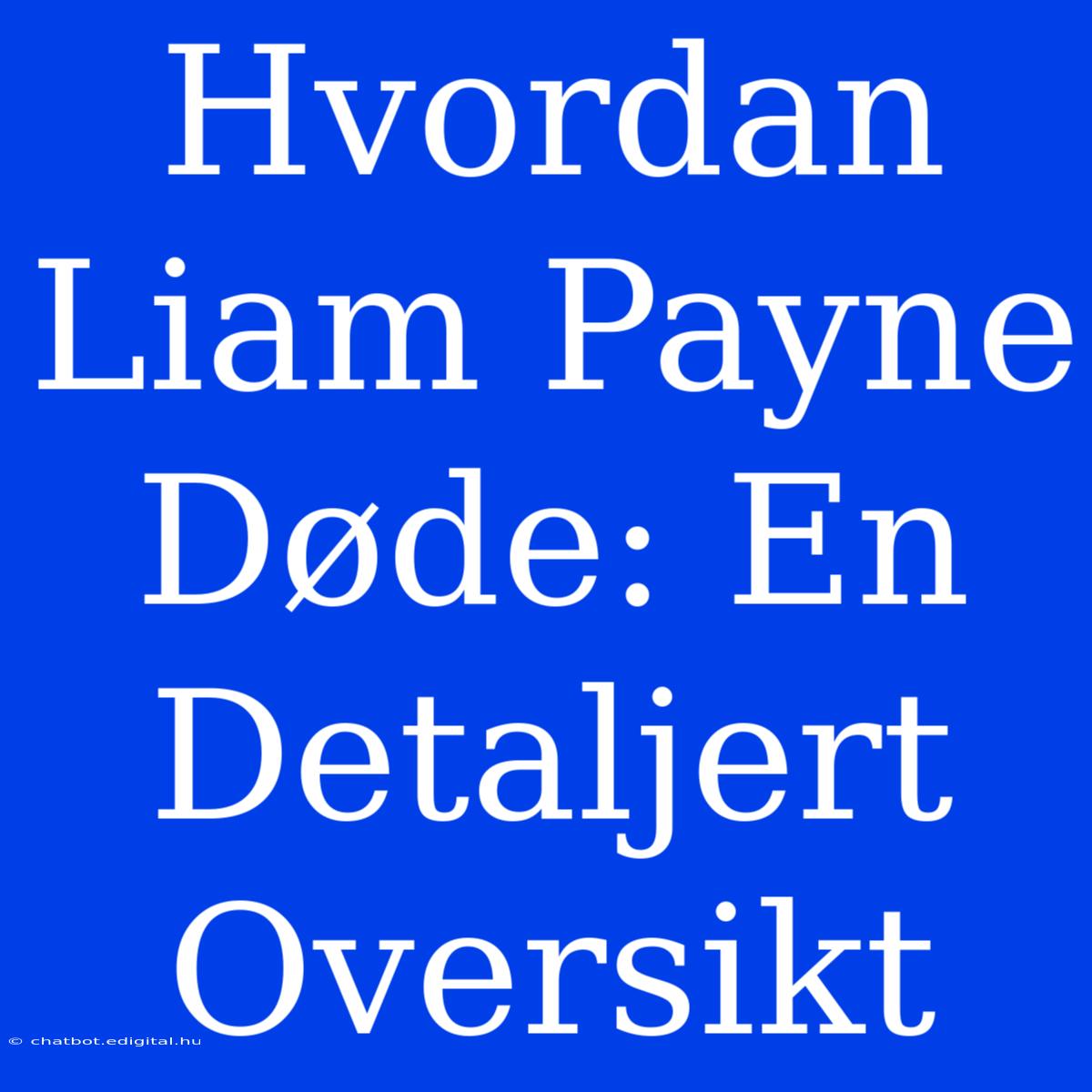 Hvordan Liam Payne Døde: En Detaljert Oversikt