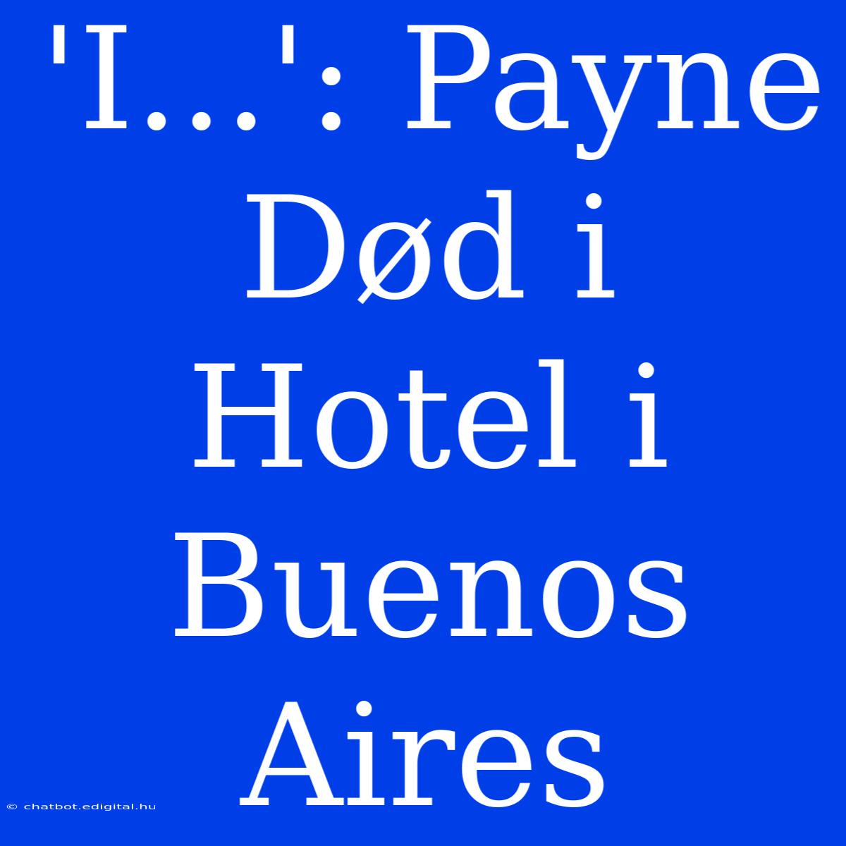 'I...': Payne Død I Hotel I Buenos Aires