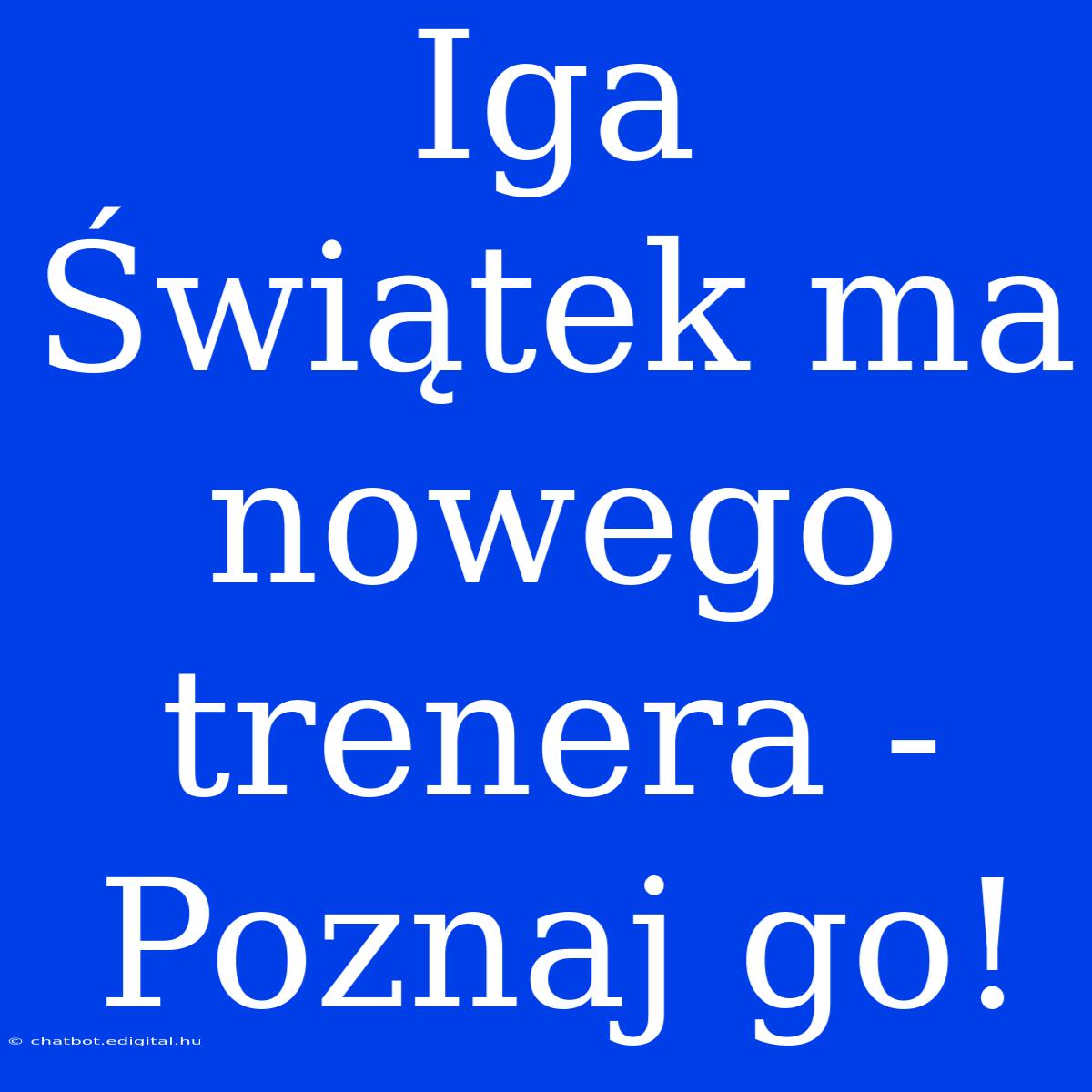 Iga Świątek Ma Nowego Trenera - Poznaj Go!