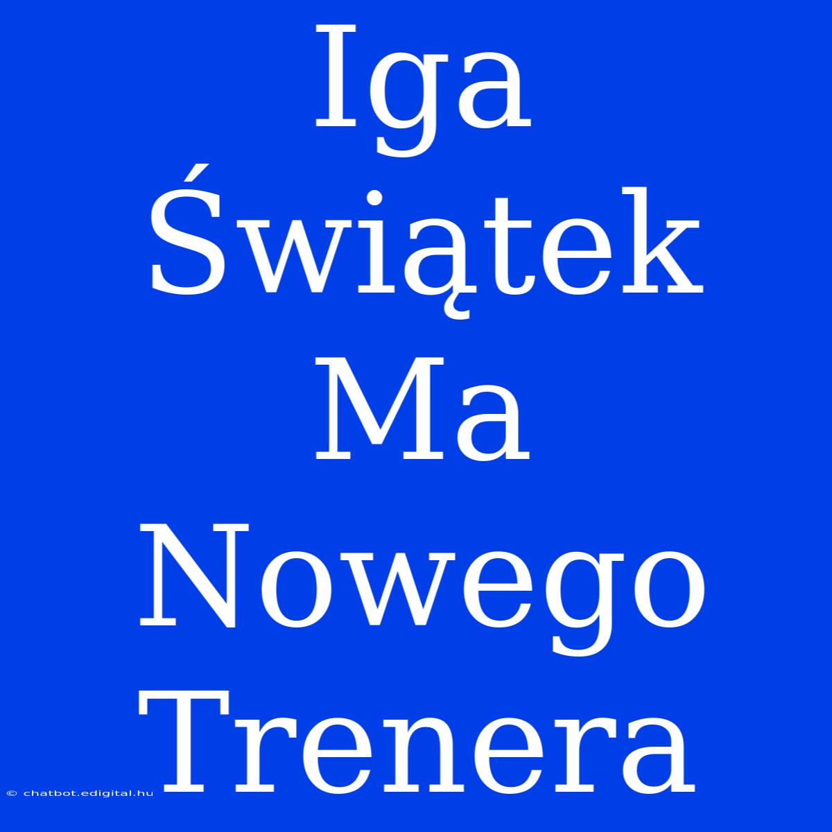 Iga Świątek Ma Nowego Trenera