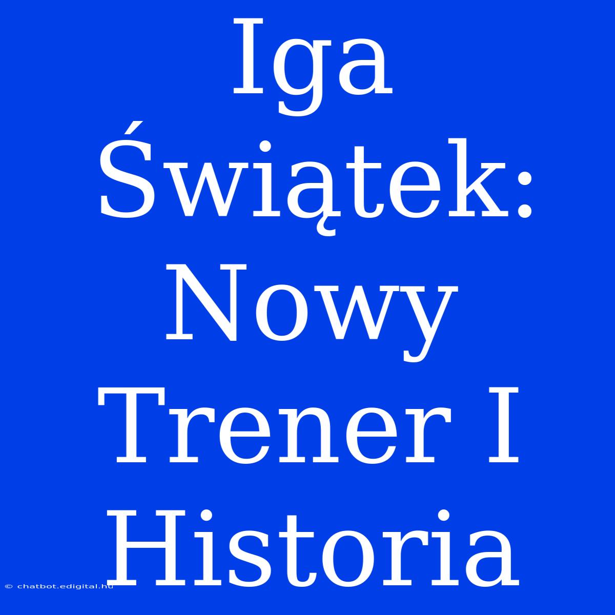 Iga Świątek: Nowy Trener I Historia