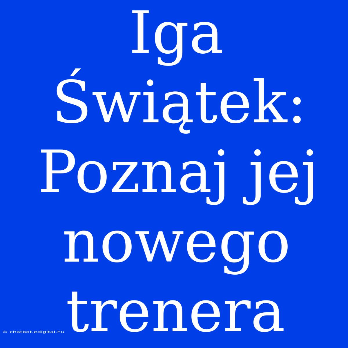 Iga Świątek: Poznaj Jej Nowego Trenera