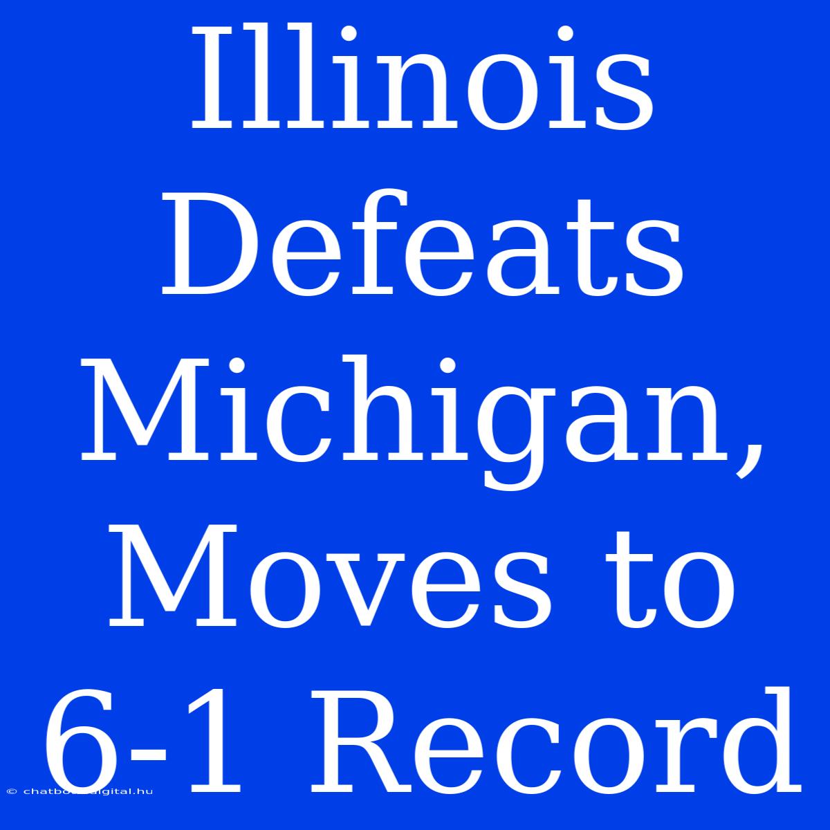 Illinois Defeats Michigan, Moves To 6-1 Record