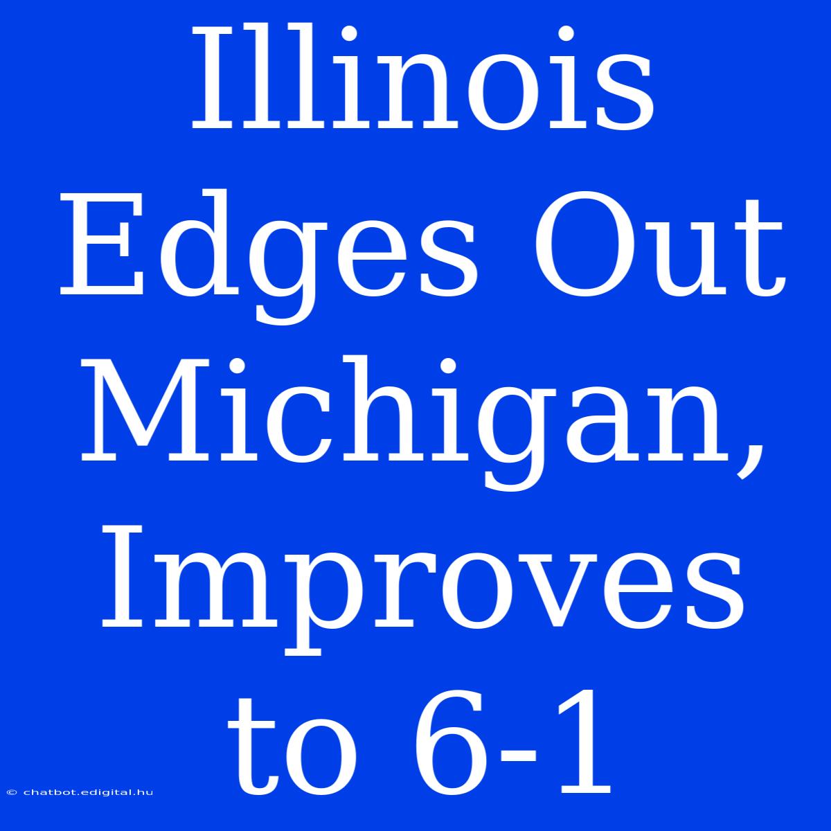 Illinois Edges Out Michigan, Improves To 6-1