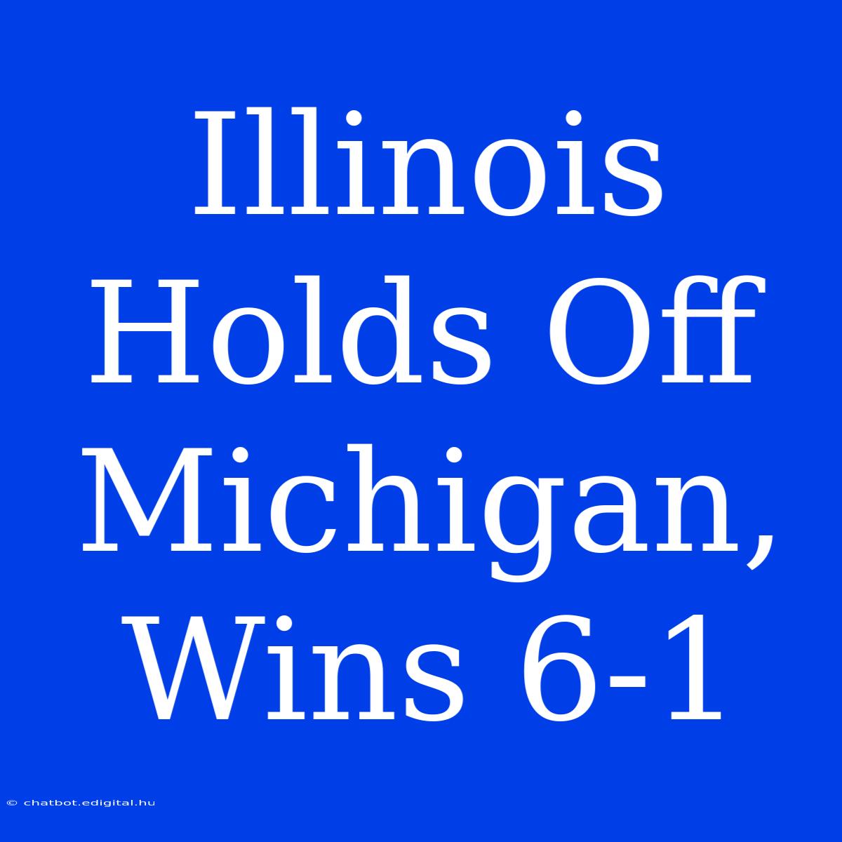 Illinois Holds Off Michigan, Wins 6-1 