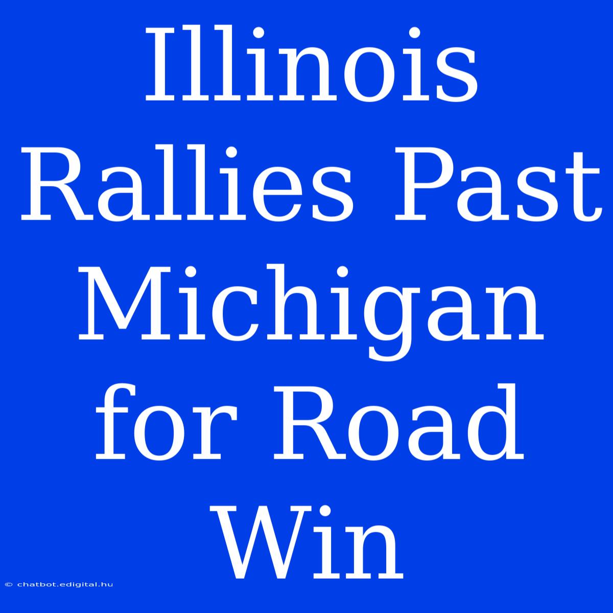 Illinois Rallies Past Michigan For Road Win