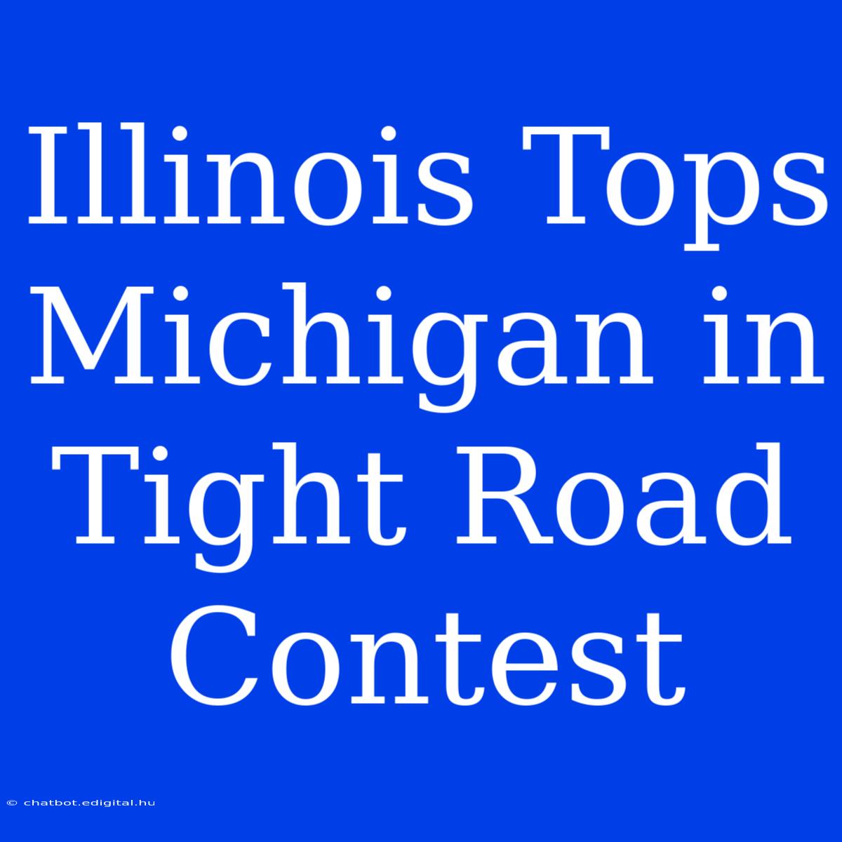 Illinois Tops Michigan In Tight Road Contest