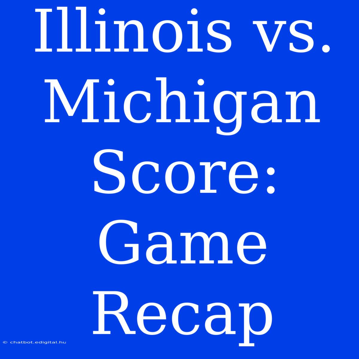 Illinois Vs. Michigan Score: Game Recap