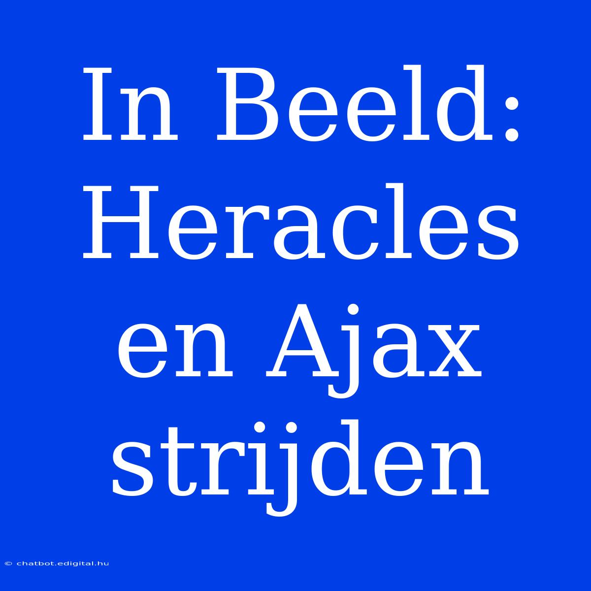 In Beeld: Heracles En Ajax Strijden