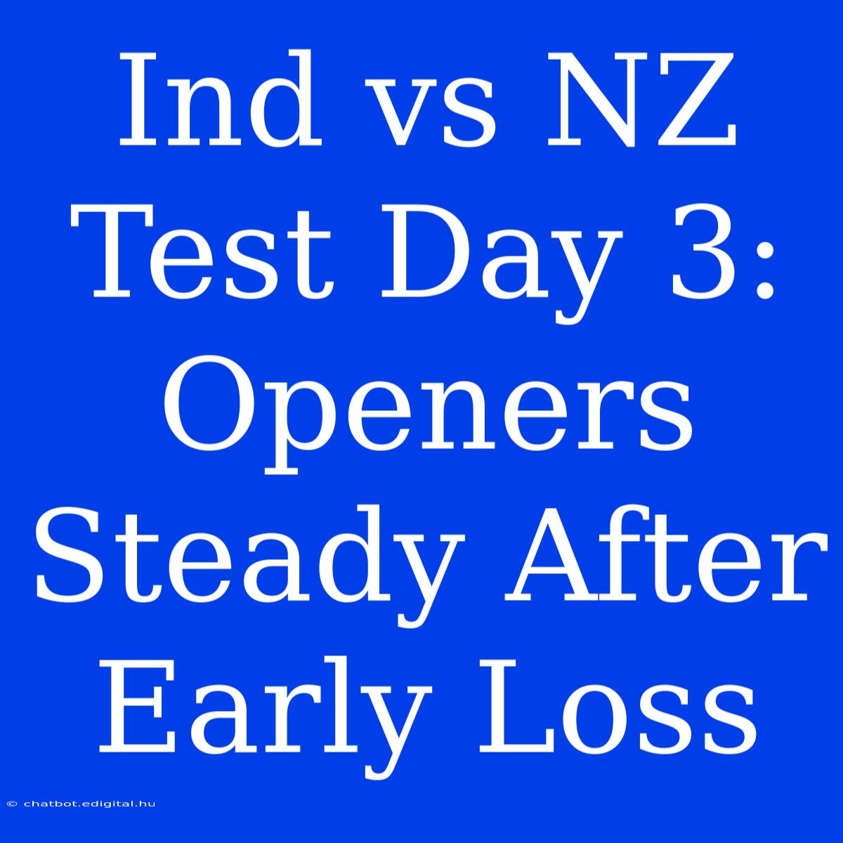 Ind Vs NZ Test Day 3: Openers Steady After Early Loss