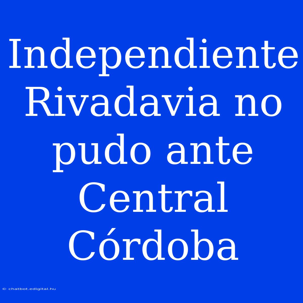 Independiente Rivadavia No Pudo Ante Central Córdoba 