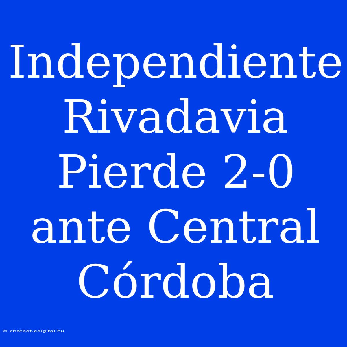 Independiente Rivadavia Pierde 2-0 Ante Central Córdoba