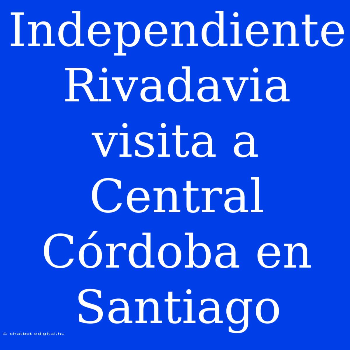 Independiente Rivadavia Visita A Central Córdoba En Santiago