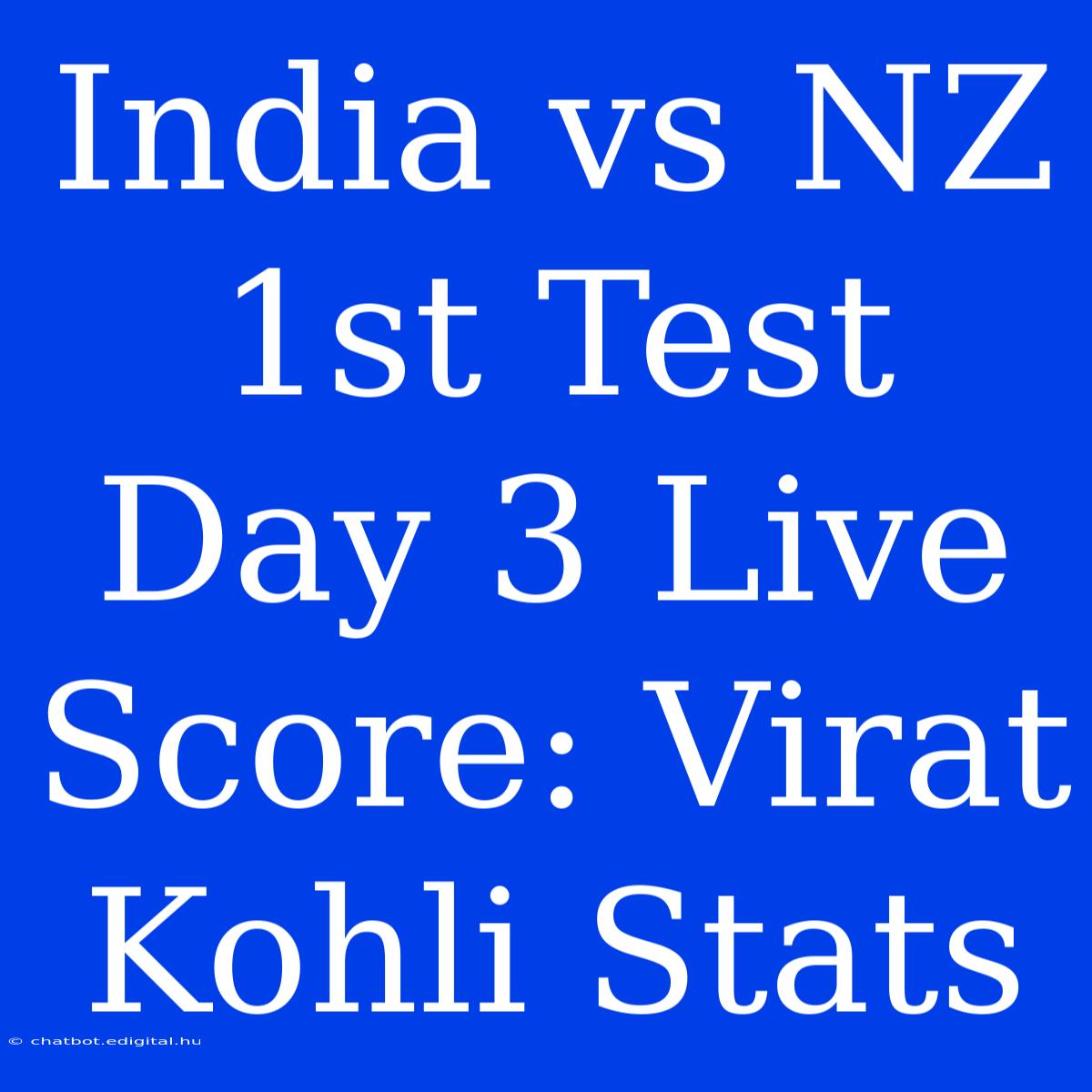 India Vs NZ 1st Test Day 3 Live Score: Virat Kohli Stats