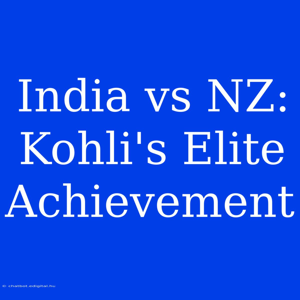 India Vs NZ: Kohli's Elite Achievement