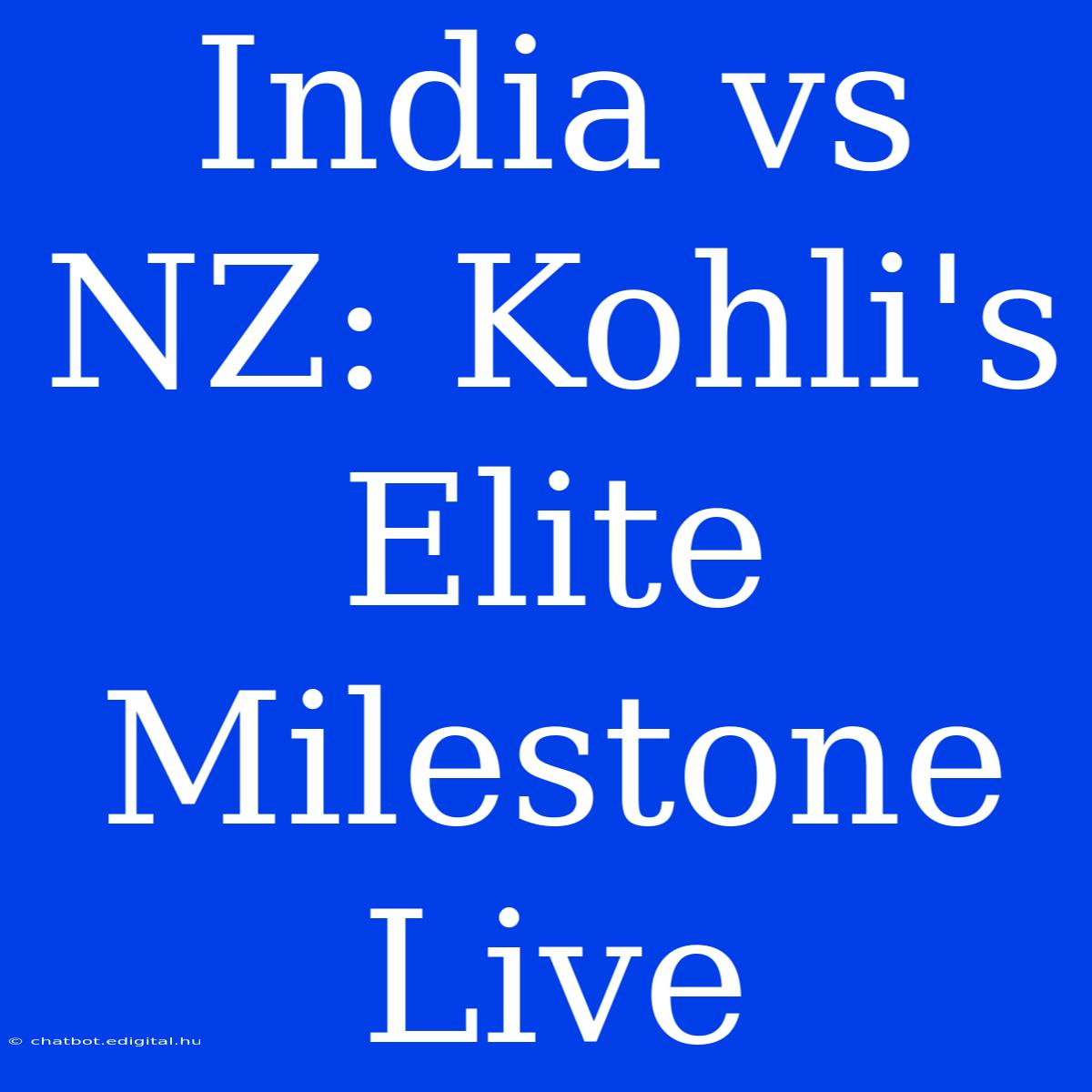 India Vs NZ: Kohli's Elite Milestone Live