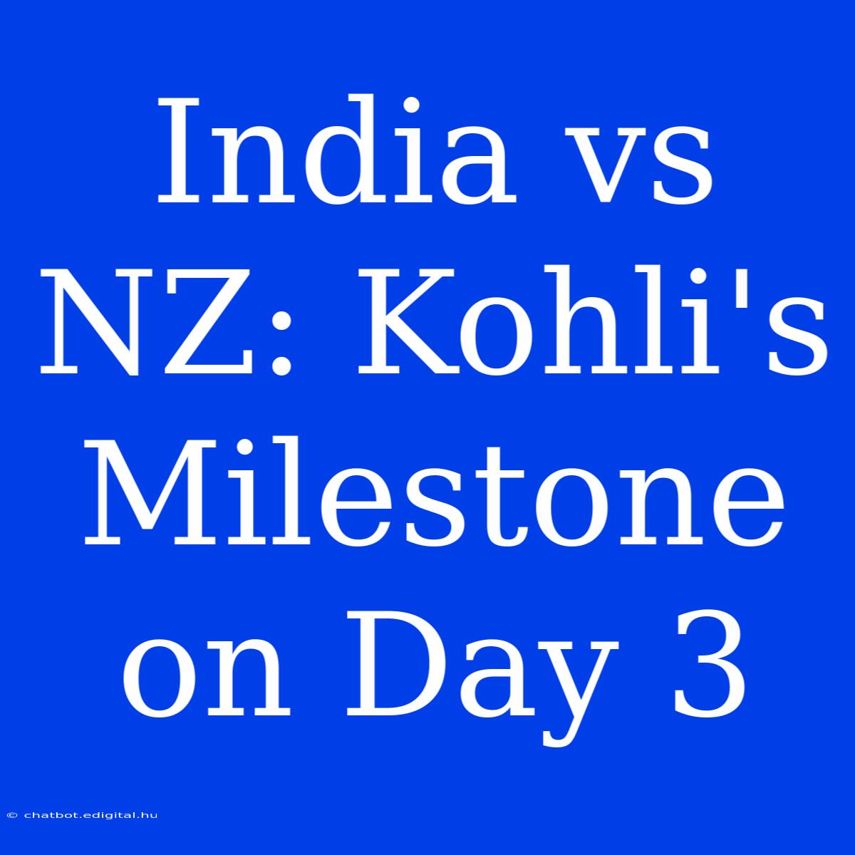 India Vs NZ: Kohli's Milestone On Day 3