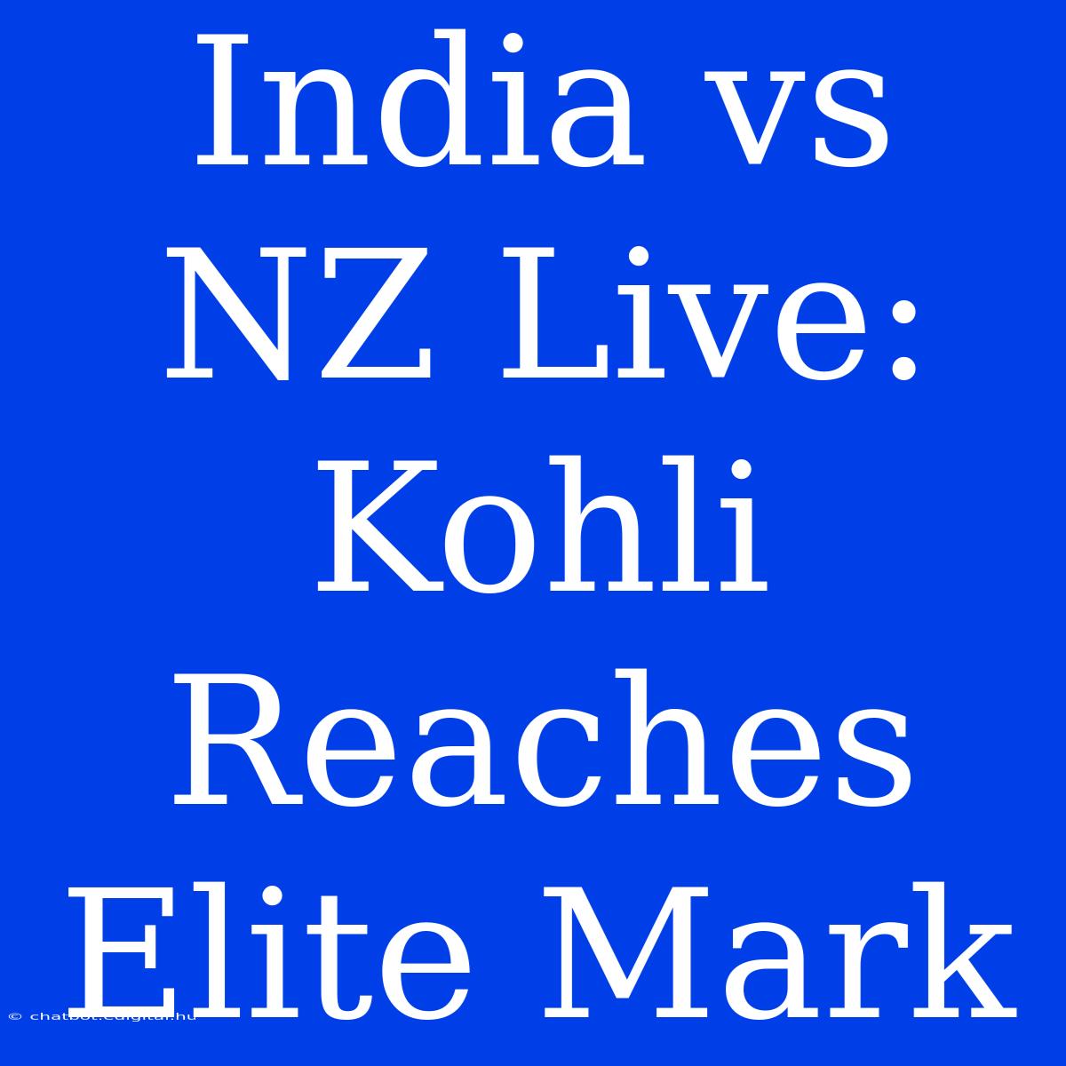 India Vs NZ Live: Kohli Reaches Elite Mark