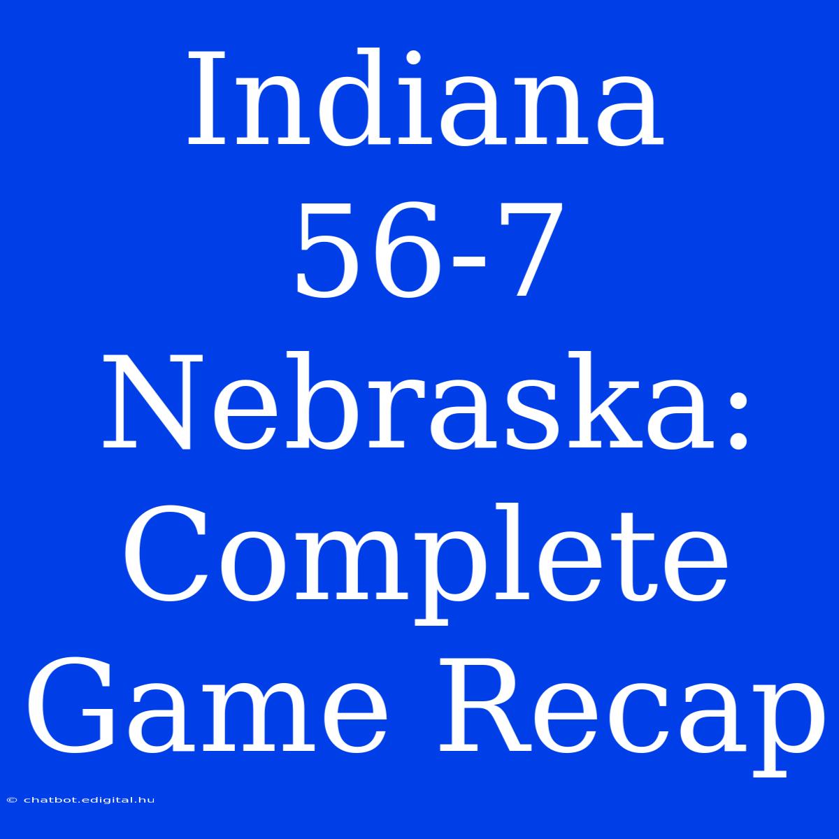 Indiana 56-7 Nebraska: Complete Game Recap 