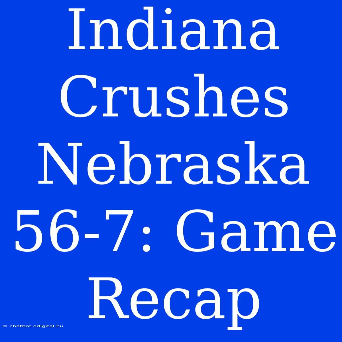 Indiana Crushes Nebraska 56-7: Game Recap