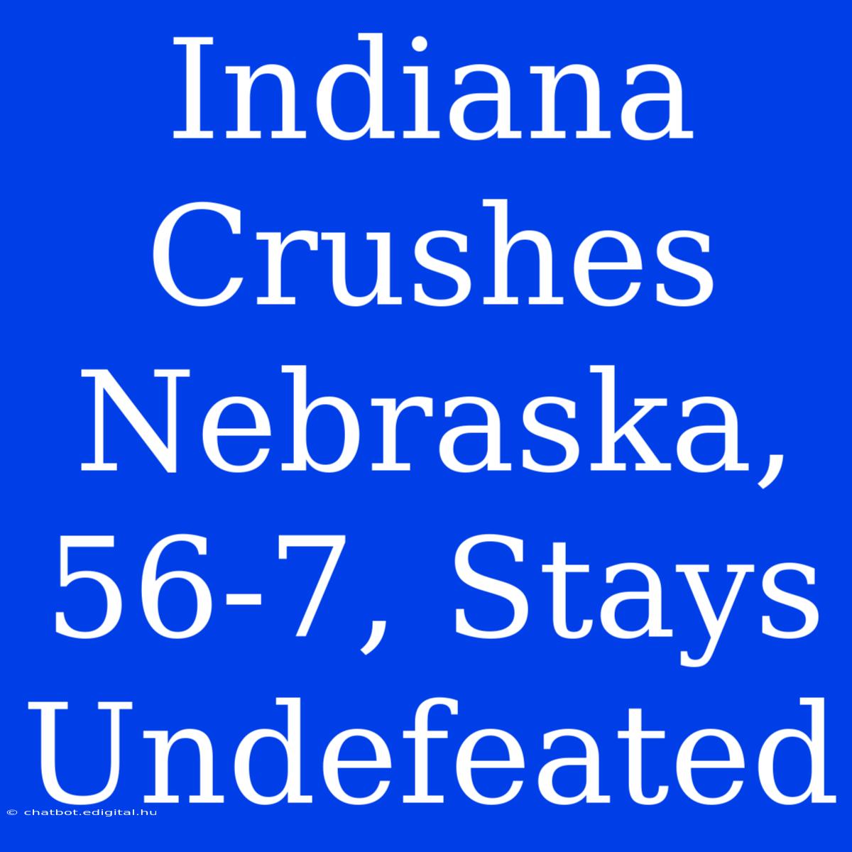 Indiana Crushes Nebraska, 56-7, Stays Undefeated