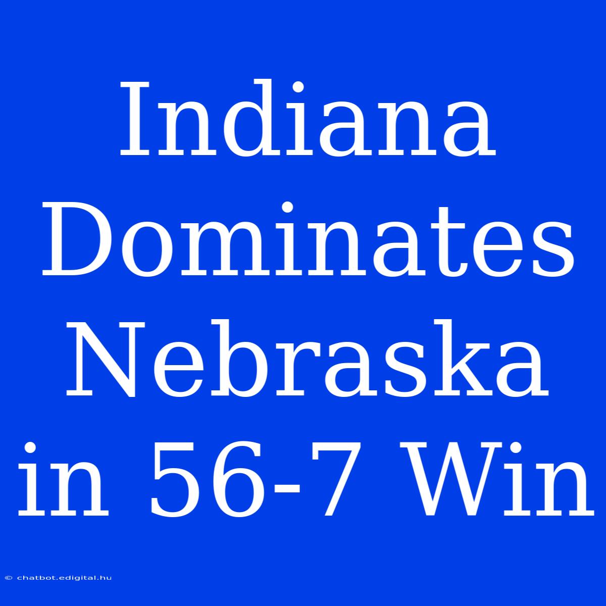 Indiana Dominates Nebraska In 56-7 Win