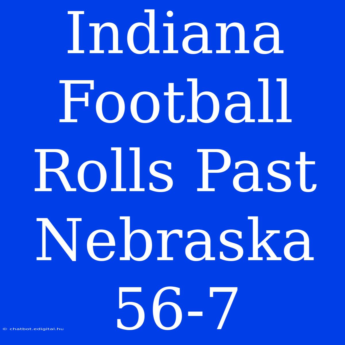 Indiana Football Rolls Past Nebraska 56-7