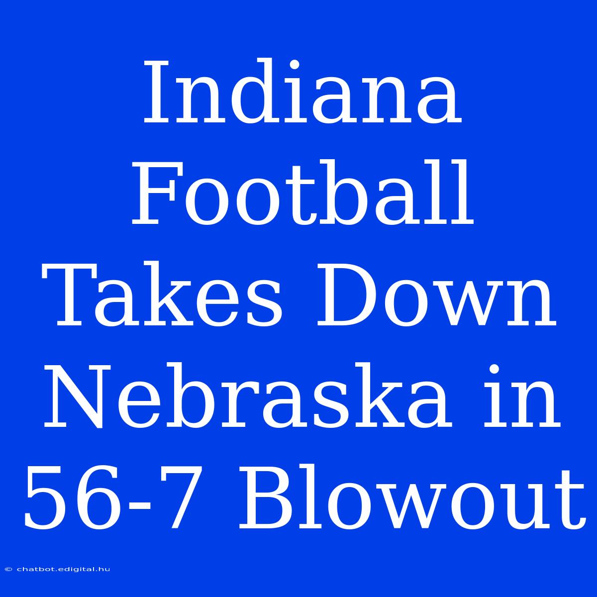 Indiana Football Takes Down Nebraska In 56-7 Blowout