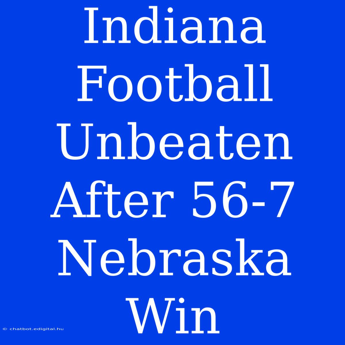 Indiana Football Unbeaten After 56-7 Nebraska Win