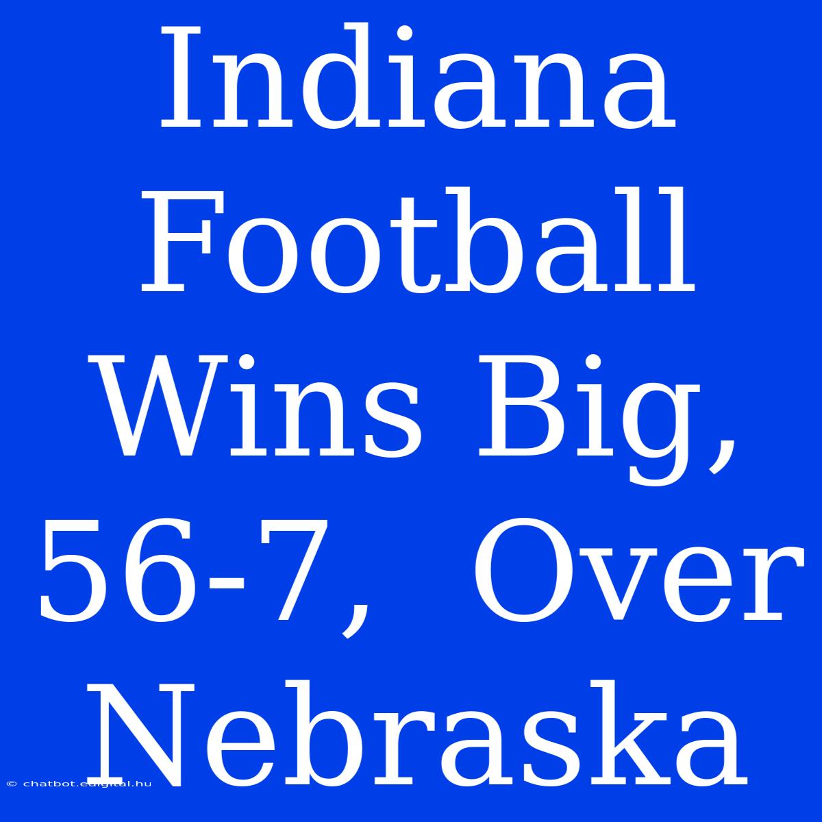 Indiana Football Wins Big, 56-7,  Over Nebraska