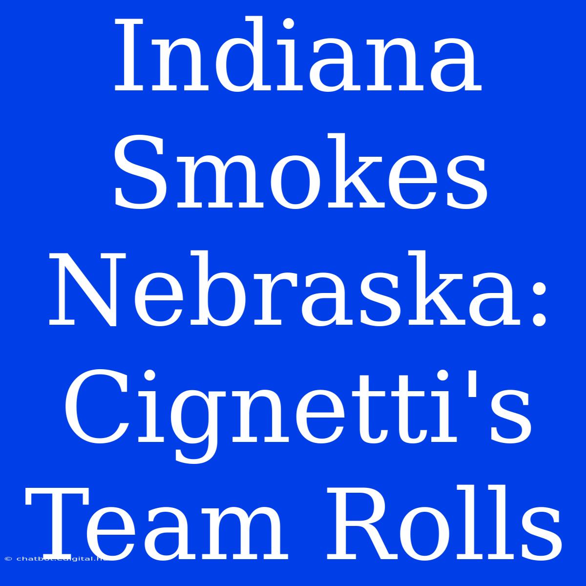 Indiana Smokes Nebraska: Cignetti's Team Rolls