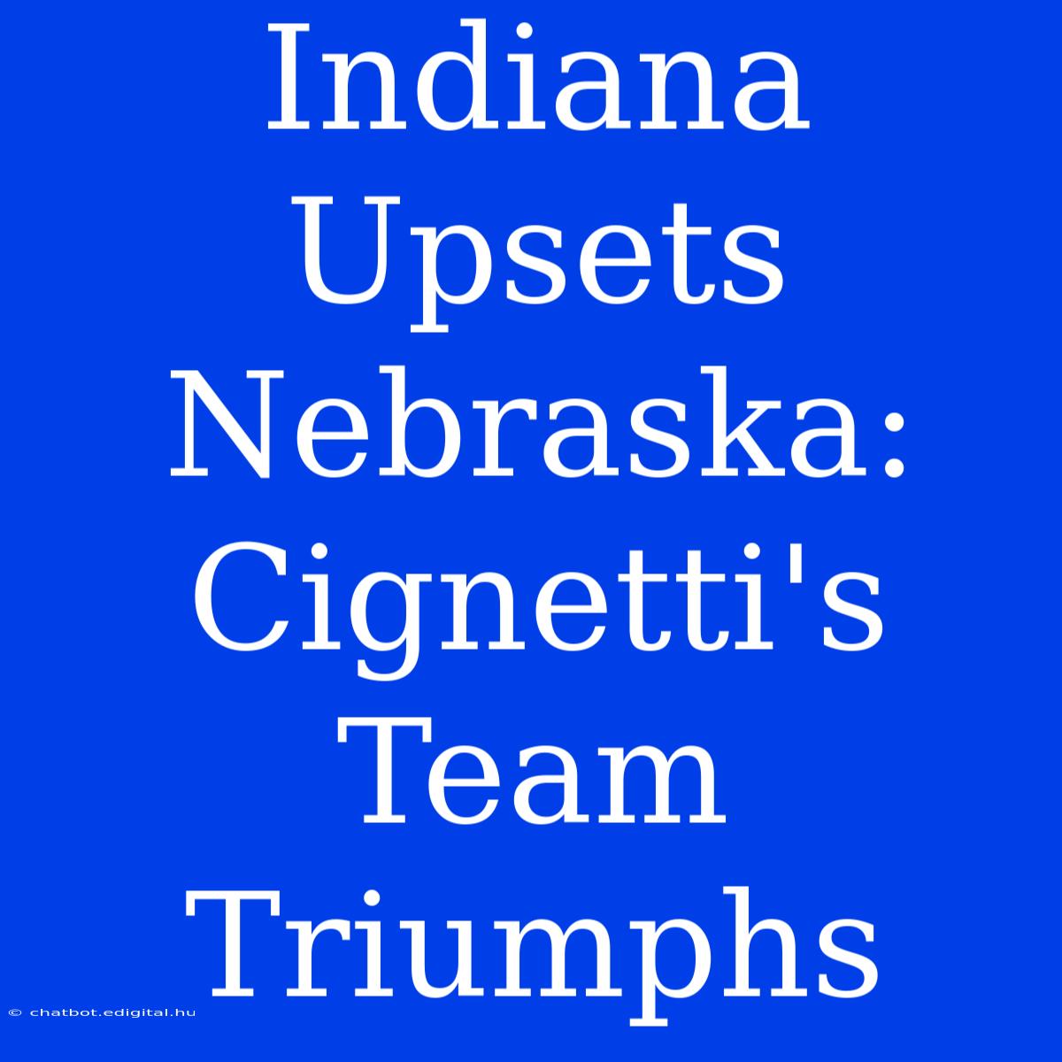 Indiana Upsets Nebraska: Cignetti's Team Triumphs