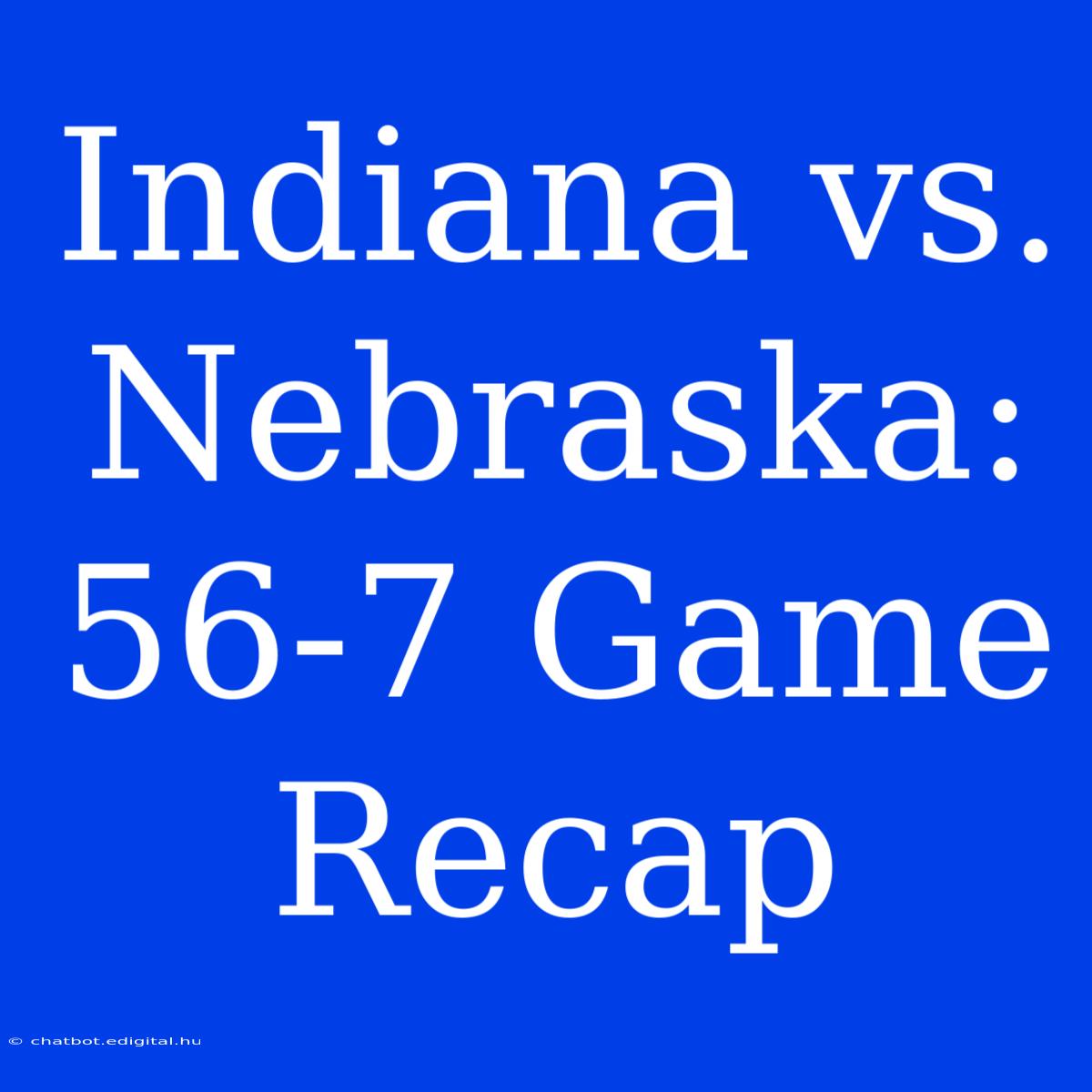 Indiana Vs. Nebraska: 56-7 Game Recap