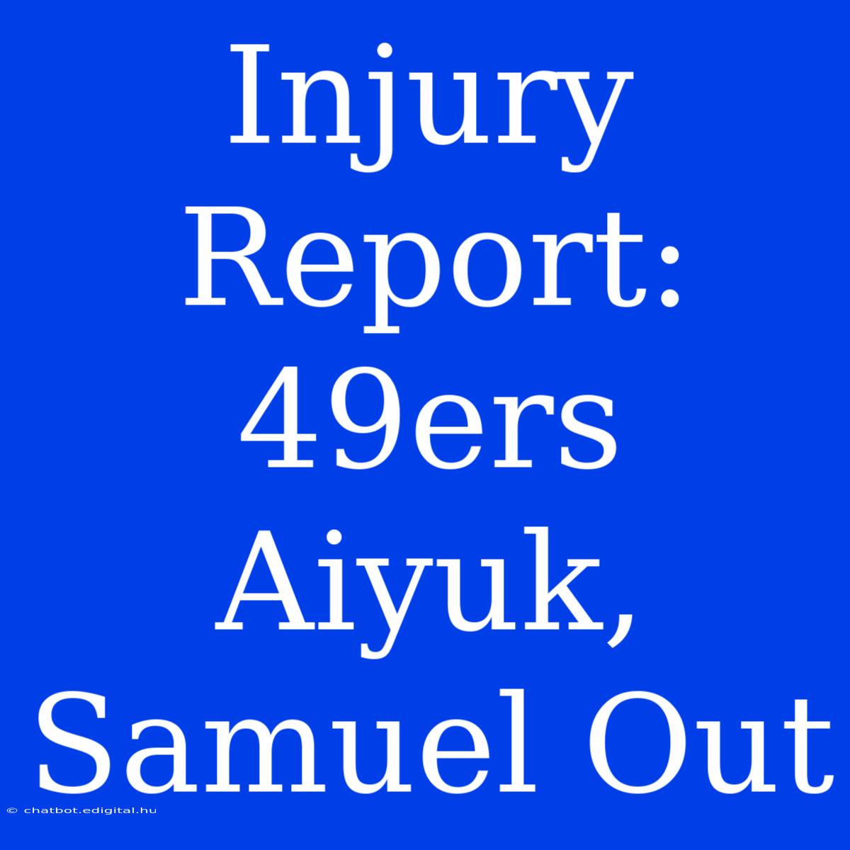 Injury Report: 49ers Aiyuk, Samuel Out